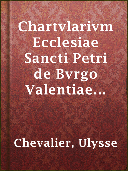 Title details for Chartvlarivm Ecclesiae Sancti Petri de Bvrgo Valentiae Ordinis Sancti Avgvstini by Ulysse Chevalier - Available